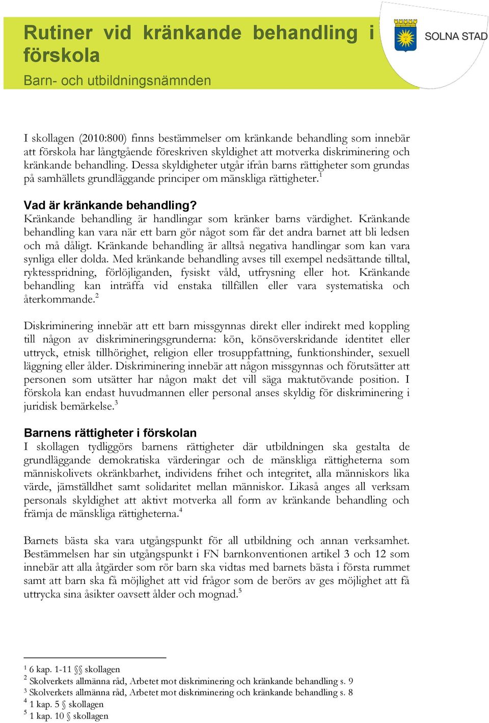 Kränkande behandling är handlingar som kränker barns värdighet. Kränkande behandling kan vara när ett barn gör något som får det andra barnet att bli ledsen och må dåligt.