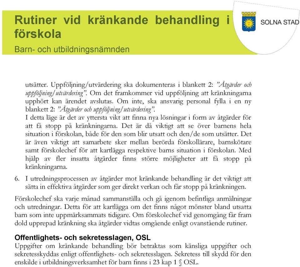 I detta läge är det av yttersta vikt att finna nya lösningar i form av åtgärder för att få stopp på kränkningarna.