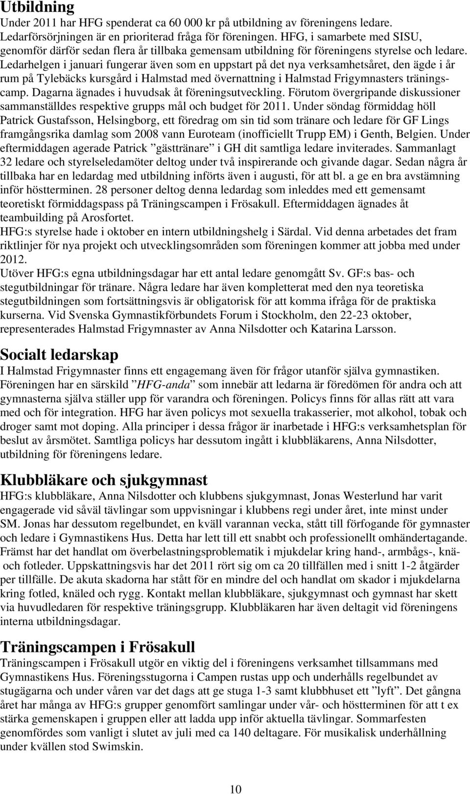 Ledarhelgen i januari fungerar även som en uppstart på det nya verksamhetsåret, den ägde i år rum på Tylebäcks kursgård i Halmstad med övernattning i Halmstad Frigymnasters träningscamp.