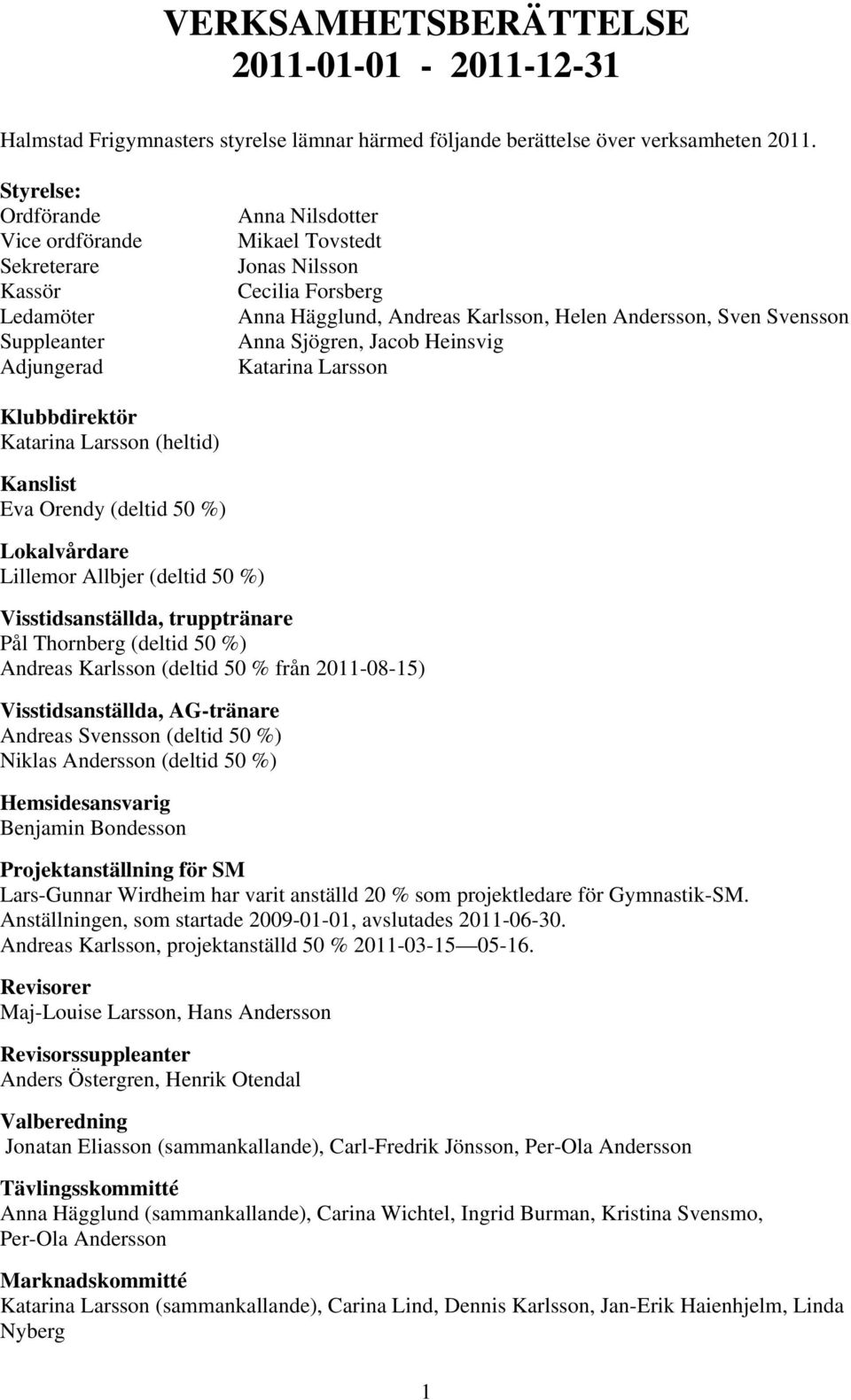 Andersson, Sven Svensson Anna Sjögren, Jacob Heinsvig Katarina Larsson Klubbdirektör Katarina Larsson (heltid) Kanslist Eva Orendy (deltid 50 %) Lokalvårdare Lillemor Allbjer (deltid 50 %)