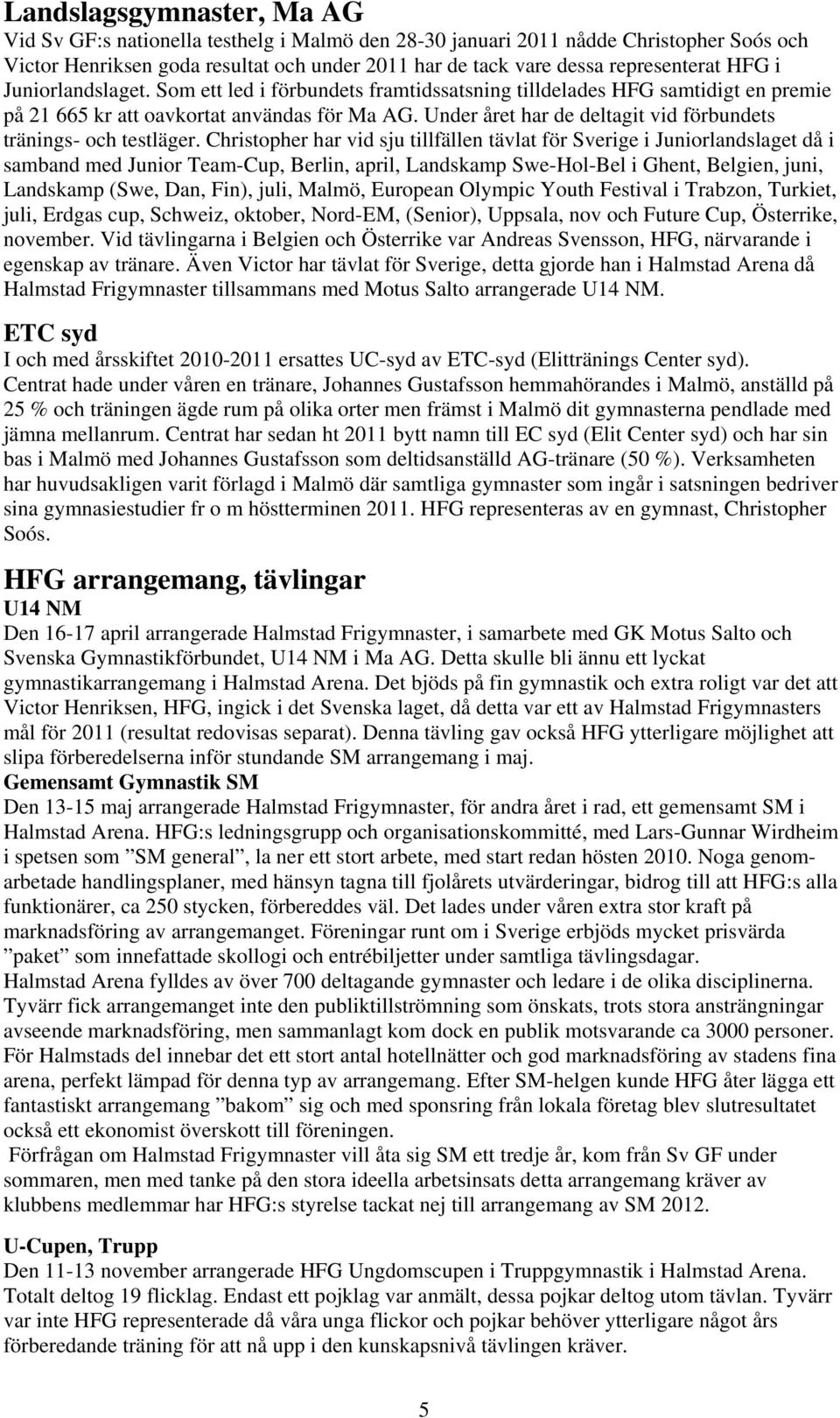 Under året har de deltagit vid förbundets tränings- och testläger.