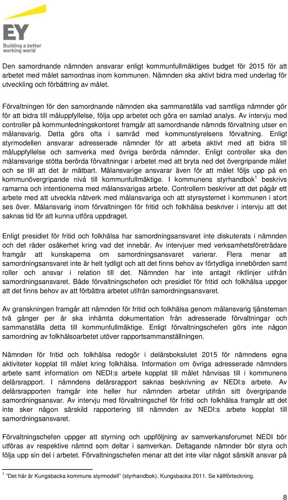 Förvaltningen för den samordnande nämnden ska sammanställa vad samtliga nämnder gör för att bidra till måluppfyllelse, följa upp arbetet och göra en samlad analys.