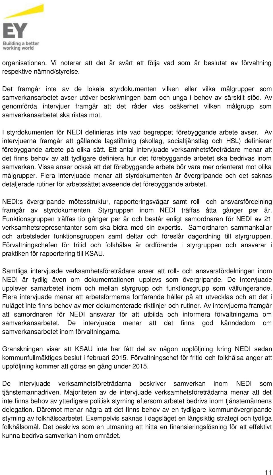 Av genomförda intervjuer framgår att det råder viss osäkerhet vilken målgrupp som samverkansarbetet ska riktas mot. I styrdokumenten för NEDI definieras inte vad begreppet förebyggande arbete avser.