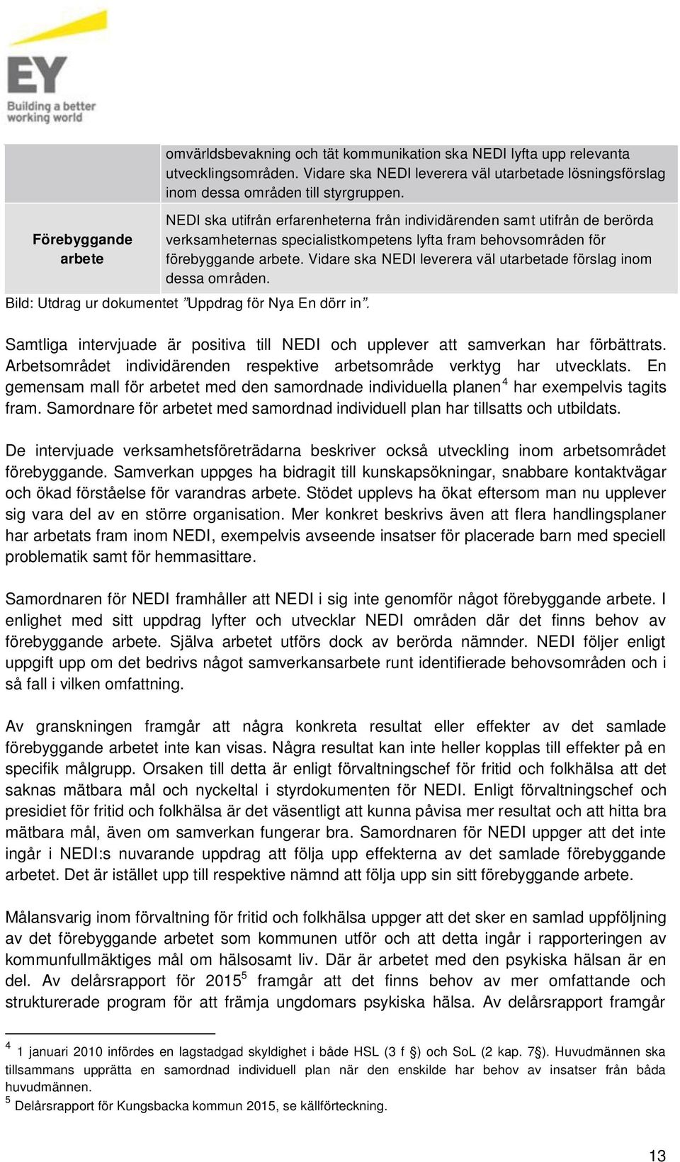 NEDI ska utifrån erfarenheterna från individärenden samt utifrån de berörda verksamheternas specialistkompetens lyfta fram behovsområden för förebyggande arbete.