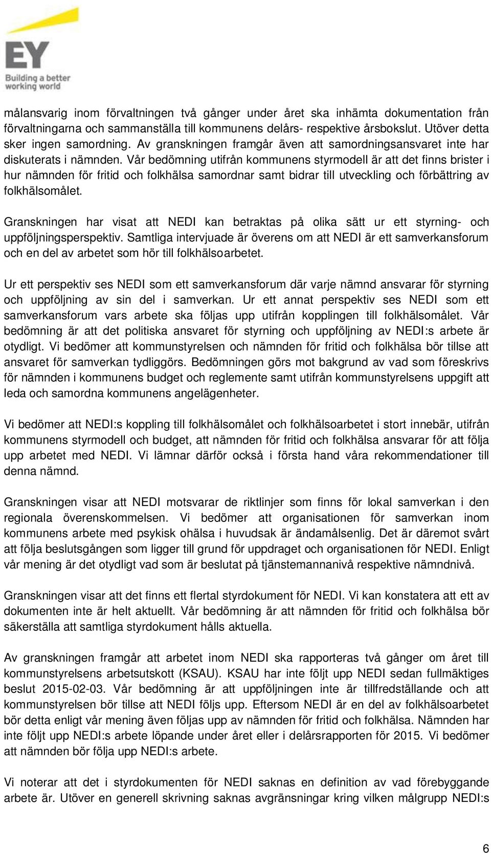 Vår bedömning utifrån kommunens styrmodell är att det finns brister i hur nämnden för fritid och folkhälsa samordnar samt bidrar till utveckling och förbättring av folkhälsomålet.