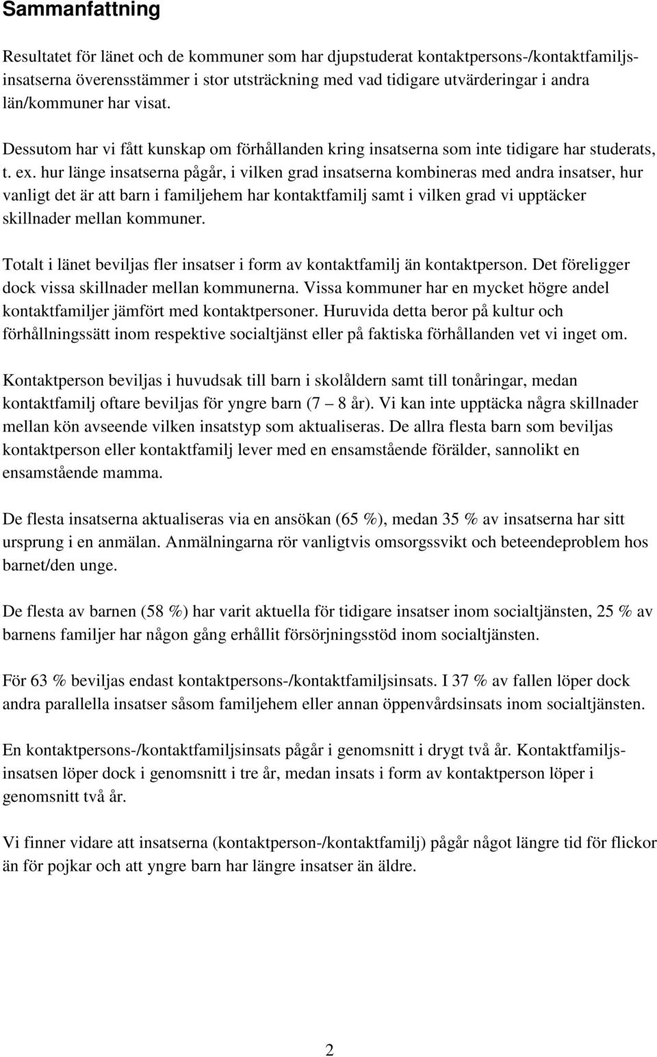 hur länge insatserna pågår, i vilken grad insatserna kombineras med andra insatser, hur vanligt det är att barn i familjehem har kontaktfamilj samt i vilken grad vi upptäcker skillnader mellan