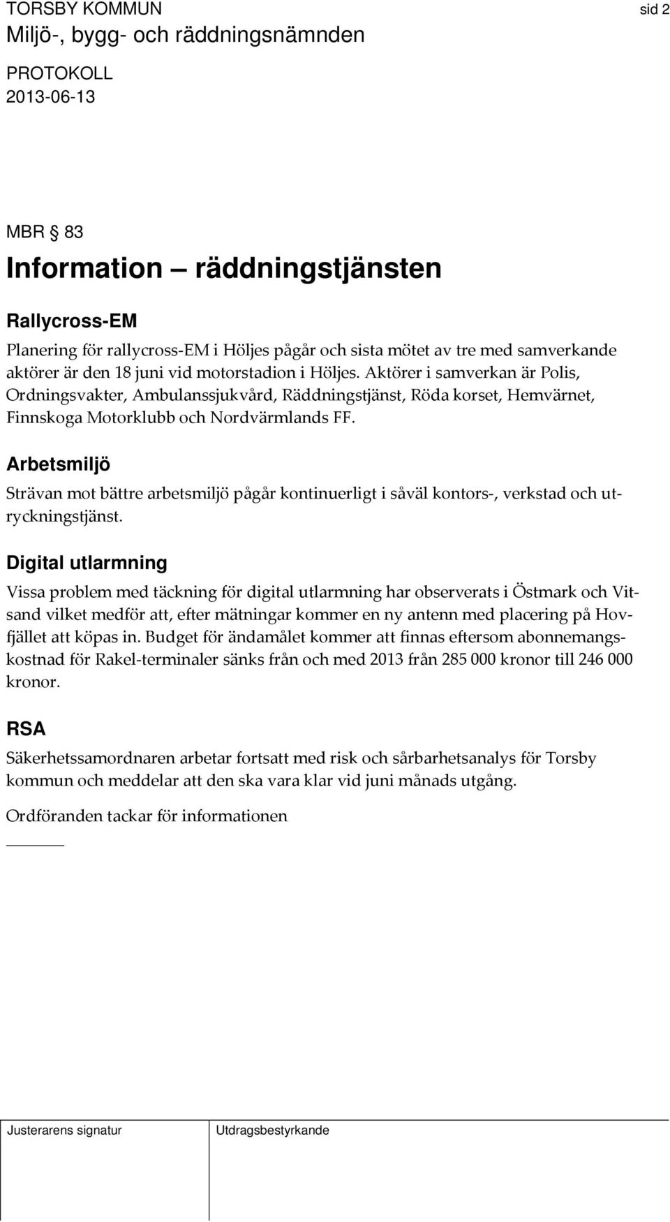 Arbetsmiljö Strävan mot bättre arbetsmiljö pågår kontinuerligt i såväl kontors, verkstad och utryckningstjänst.