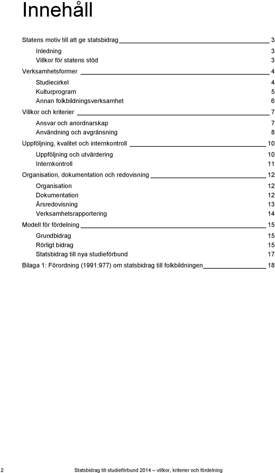 Organisation, dokumentation och redovisning 12 Organisation 12 Dokumentation 12 Årsredovisning 13 Verksamhetsrapportering 14 Modell för fördelning 15 Grundbidrag 15 Rörligt