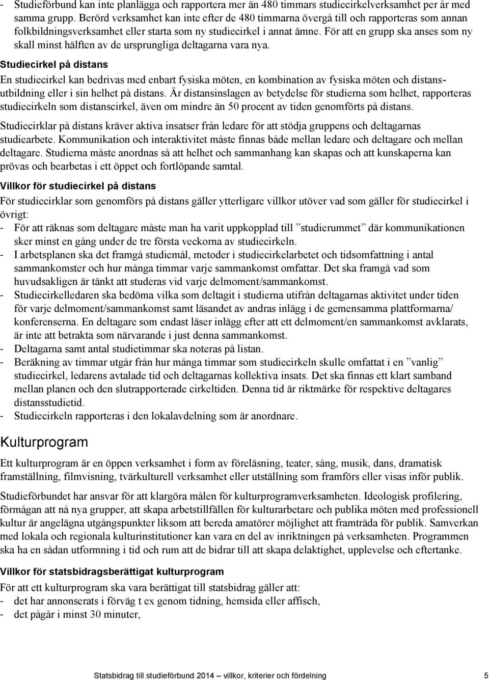 För att en grupp ska anses som ny skall minst hälften av de ursprungliga deltagarna vara nya.