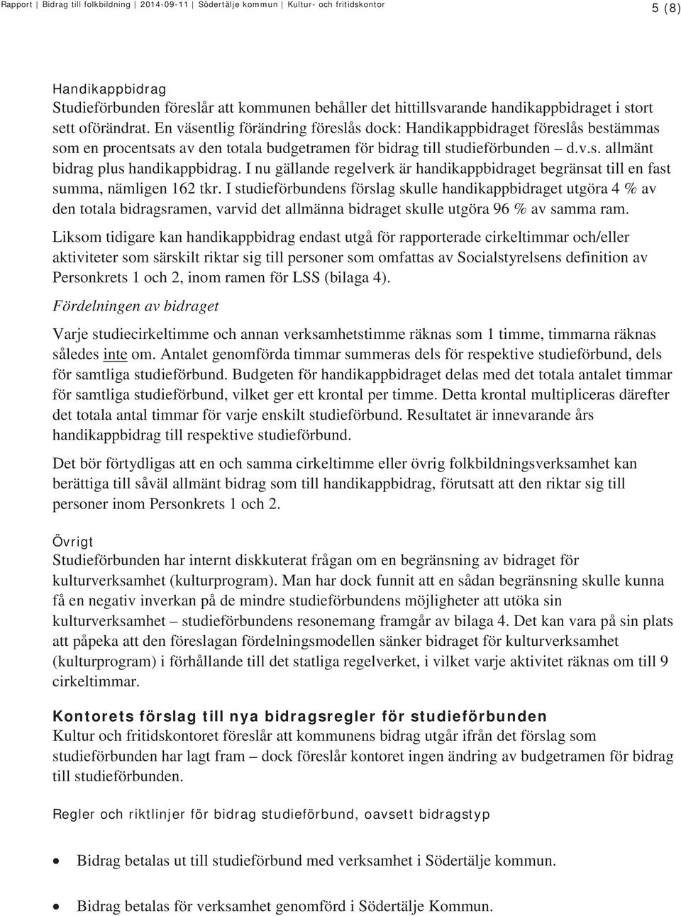I nu gällande regelverk är handikappbidraget begränsat till en fast summa, nämligen 162 tkr.