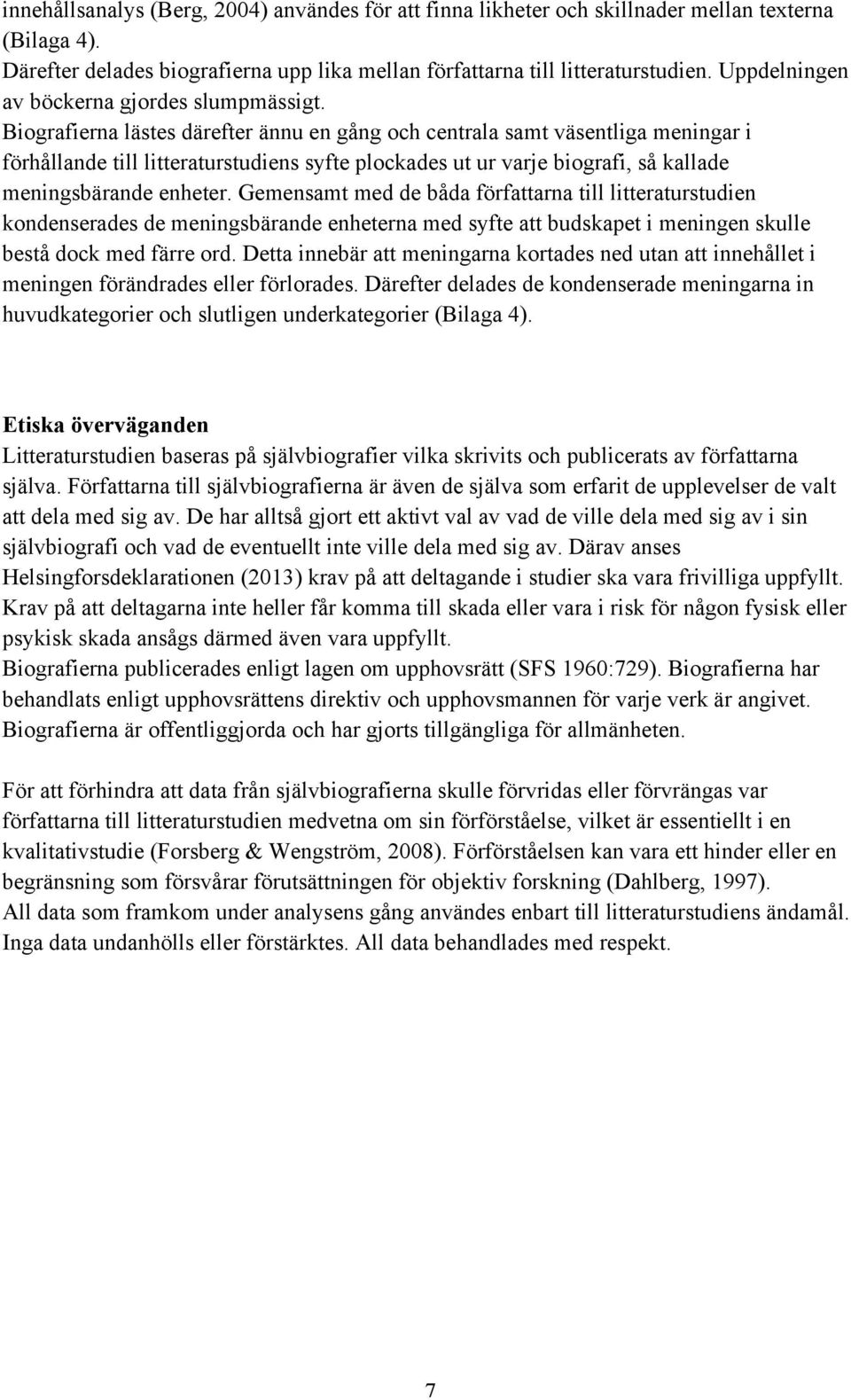 Biografierna lästes därefter ännu en gång och centrala samt väsentliga meningar i förhållande till litteraturstudiens syfte plockades ut ur varje biografi, så kallade meningsbärande enheter.