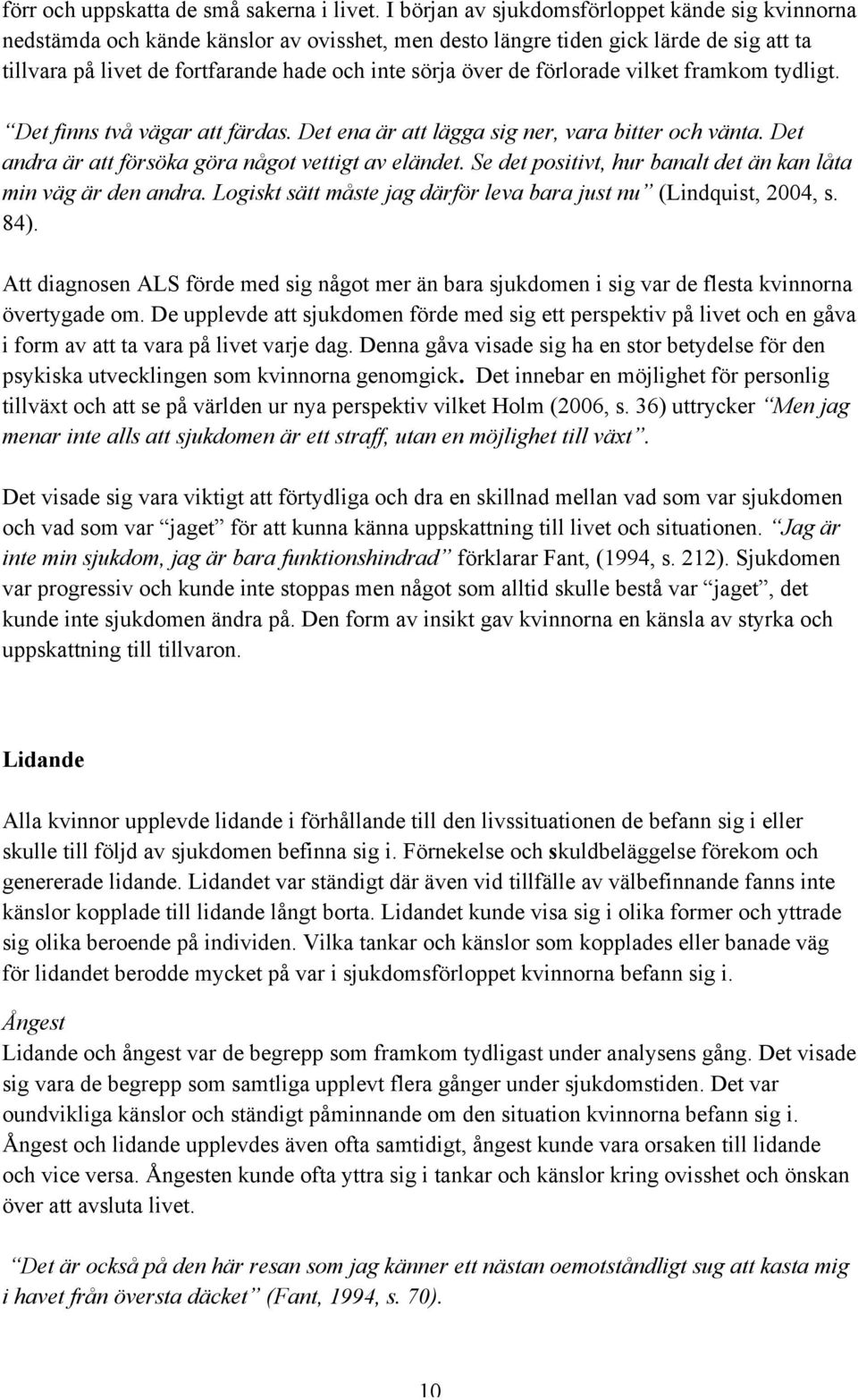förlorade vilket framkom tydligt. Det finns två vägar att färdas. Det ena är att lägga sig ner, vara bitter och vänta. Det andra är att försöka göra något vettigt av eländet.