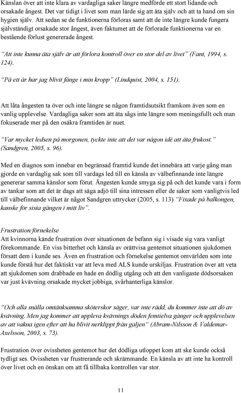 Att inte kunna äta själv är att förlora kontroll över en stor del av livet (Fant, 1994, s. 124). På ett år har jag blivit fånge i min kropp (Lindquist, 2004, s. 151).