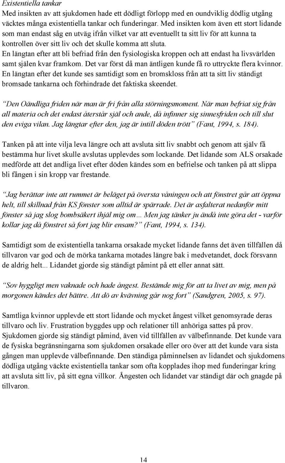 En längtan efter att bli befriad från den fysiologiska kroppen och att endast ha livsvärlden samt själen kvar framkom. Det var först då man äntligen kunde få ro uttryckte flera kvinnor.