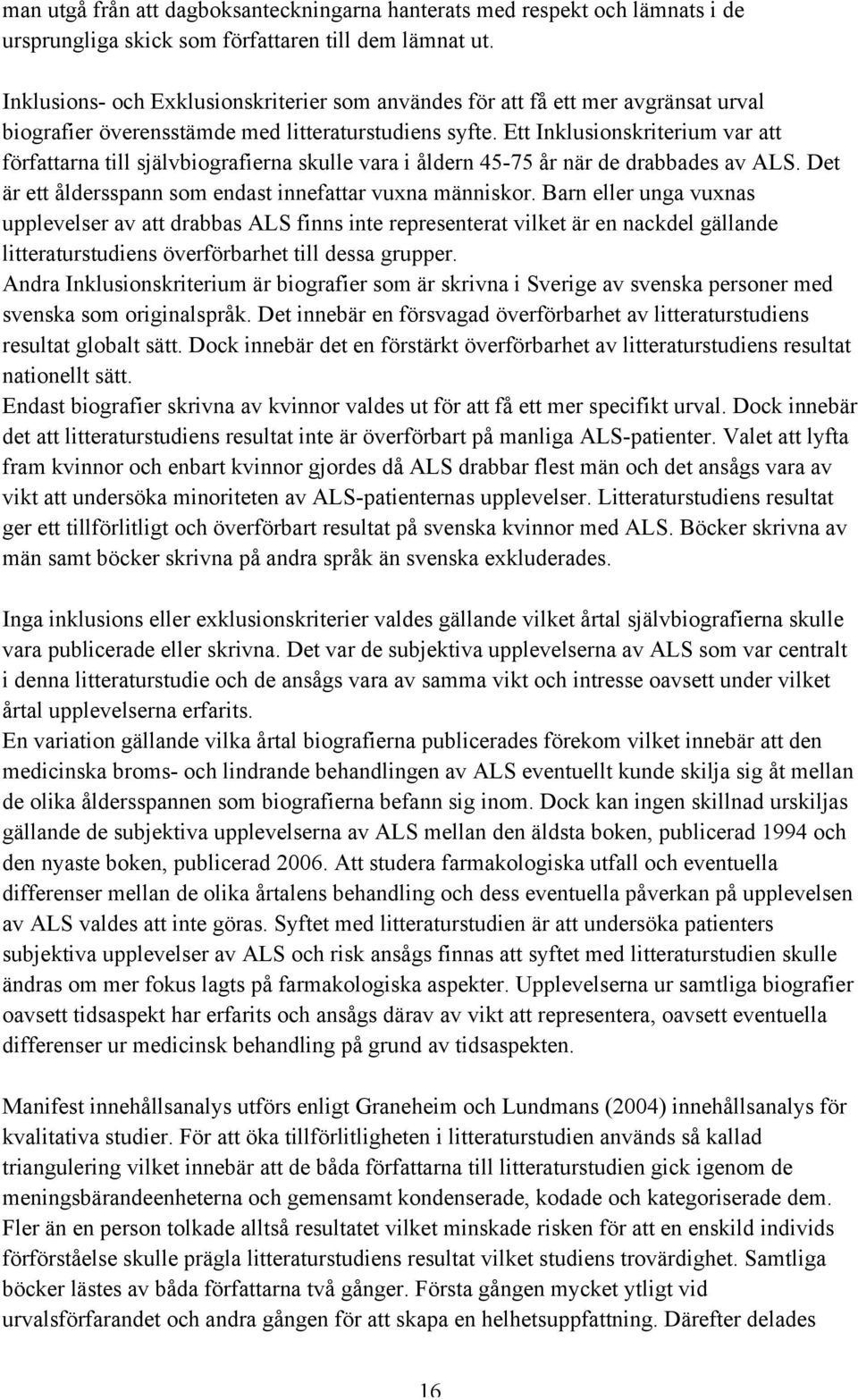 Ett Inklusionskriterium var att författarna till självbiografierna skulle vara i åldern 45-75 år när de drabbades av ALS. Det är ett åldersspann som endast innefattar vuxna människor.