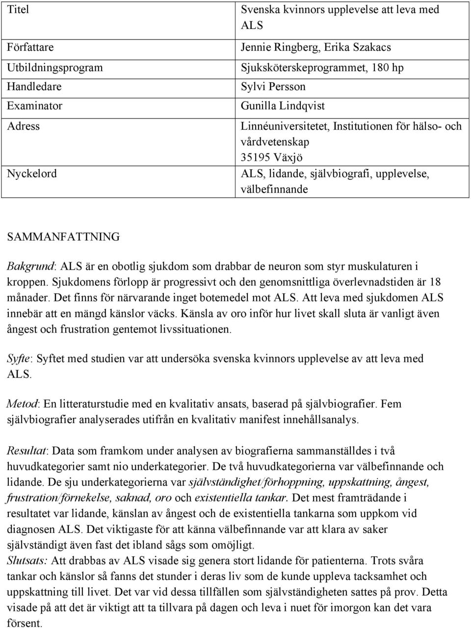 som drabbar de neuron som styr muskulaturen i kroppen. Sjukdomens förlopp är progressivt och den genomsnittliga överlevnadstiden är 18 månader. Det finns för närvarande inget botemedel mot ALS.