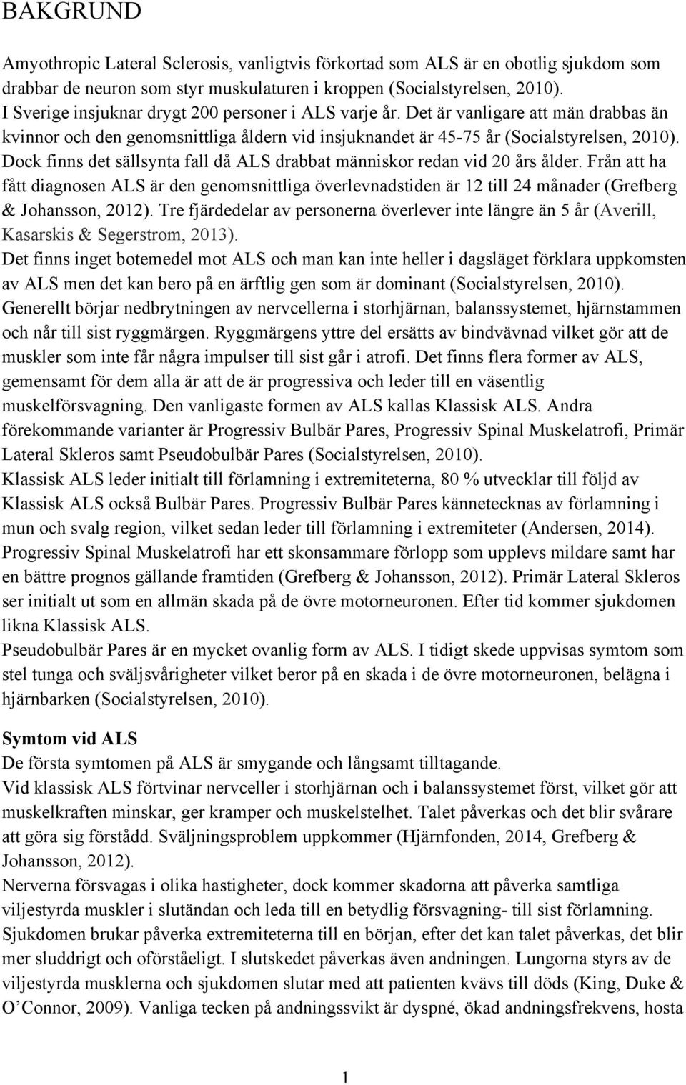 Dock finns det sällsynta fall då ALS drabbat människor redan vid 20 års ålder. Från att ha fått diagnosen ALS är den genomsnittliga överlevnadstiden är 12 till 24 månader (Grefberg & Johansson, 2012).