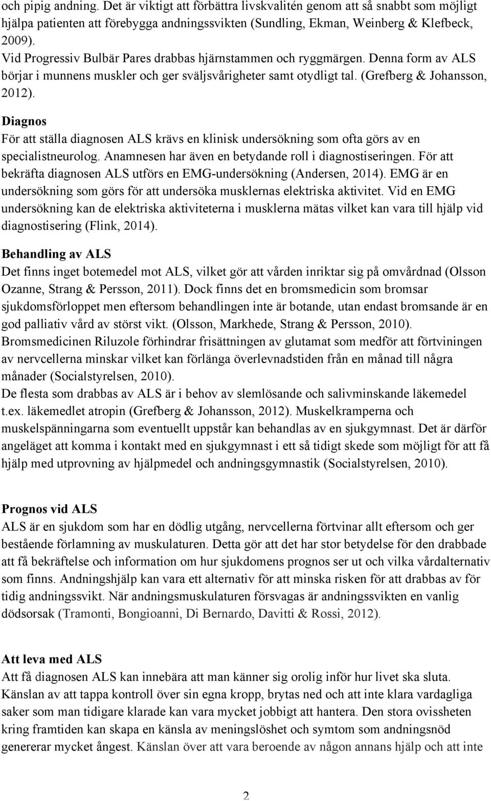 Diagnos För att ställa diagnosen ALS krävs en klinisk undersökning som ofta görs av en specialistneurolog. Anamnesen har även en betydande roll i diagnostiseringen.