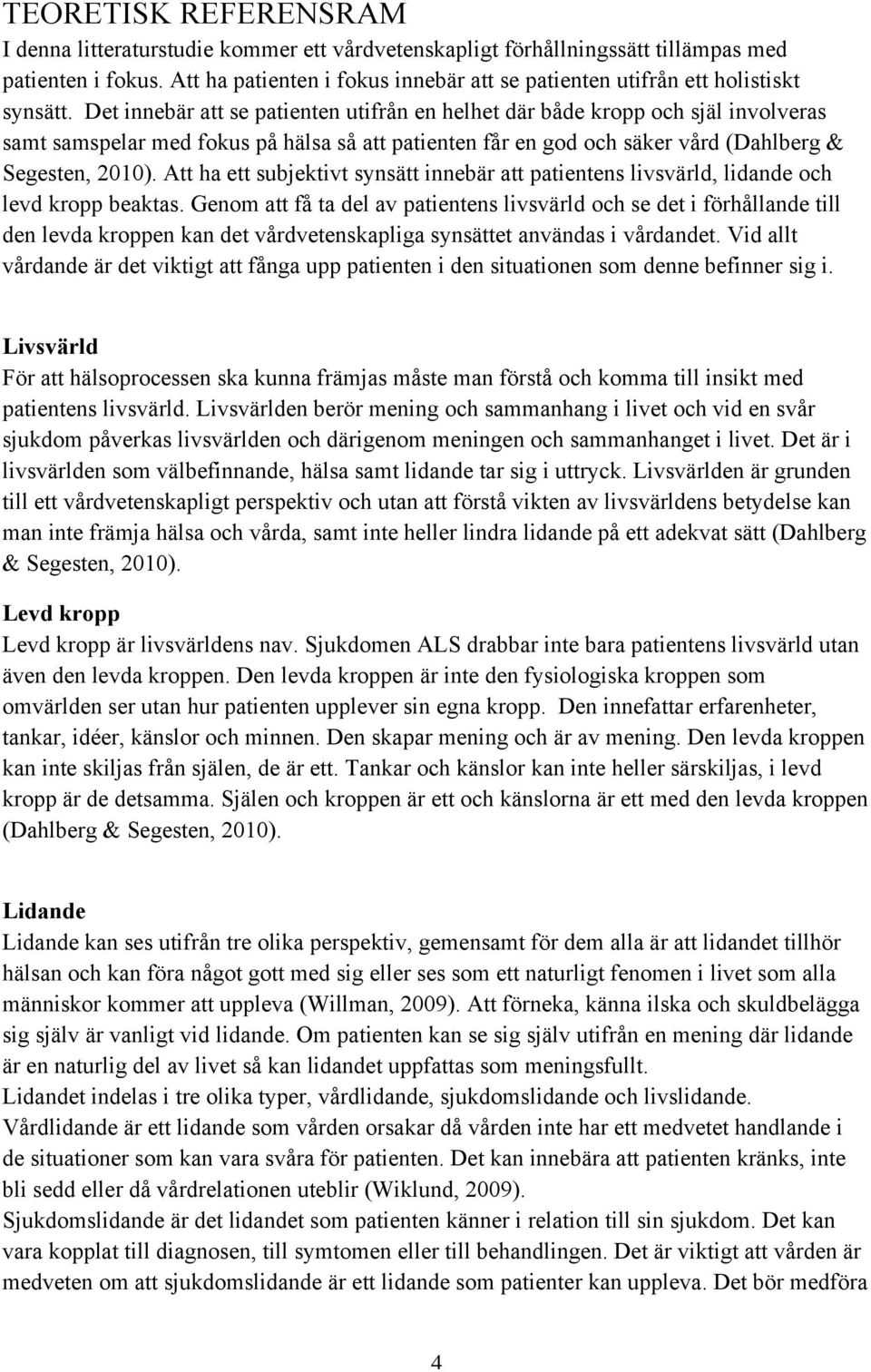 Det innebär att se patienten utifrån en helhet där både kropp och själ involveras samt samspelar med fokus på hälsa så att patienten får en god och säker vård (Dahlberg & Segesten, 2010).