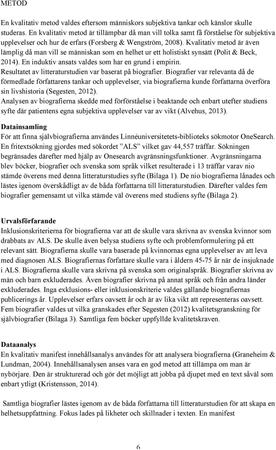 Kvalitativ metod är även lämplig då man vill se människan som en helhet ur ett holistiskt synsätt (Polit & Beck, 2014). En induktiv ansats valdes som har en grund i empirin.