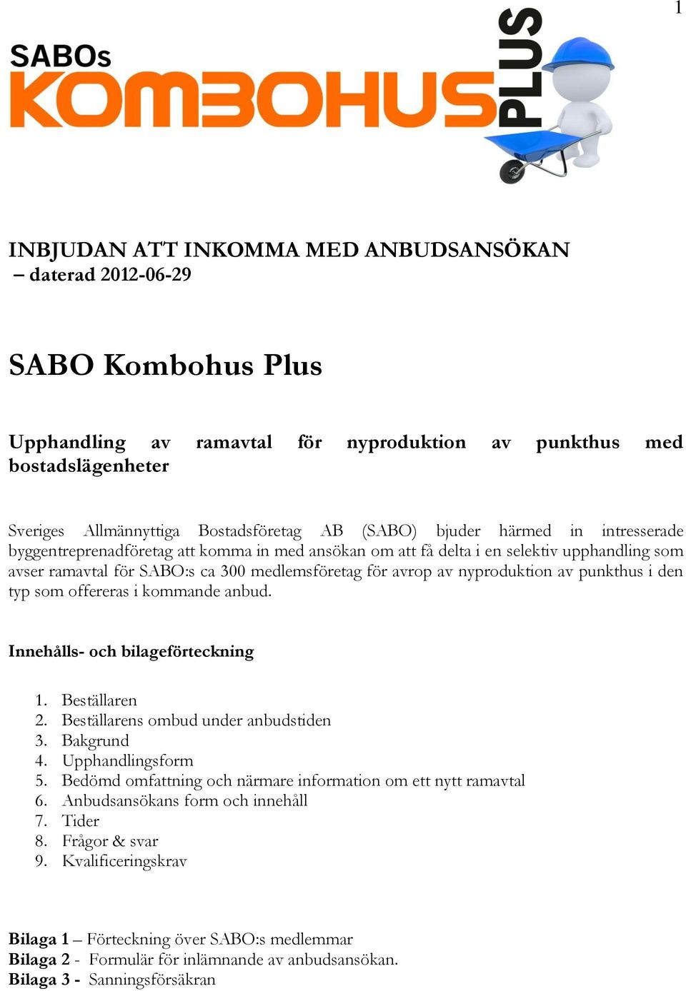 nyproduktion av punkthus i den typ som offereras i kommande anbud. Innehålls- och bilageförteckning 1. Beställaren 2. Beställarens ombud under anbudstiden 3. Bakgrund 4. Upphandlingsform 5.