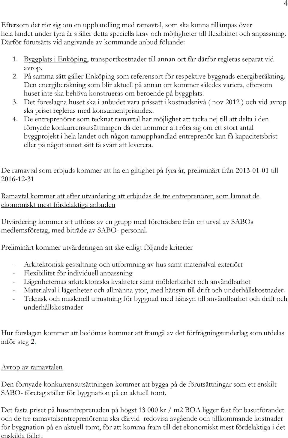 På samma sätt gäller Enköping som referensort för respektive byggnads energiberäkning.