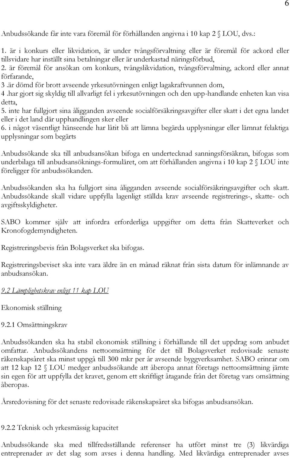 är föremål för ansökan om konkurs, tvångslikvidation, tvångsförvaltning, ackord eller annat förfarande, 3.är dömd för brott avseende yrkesutövningen enligt lagakraftvunnen dom, 4.