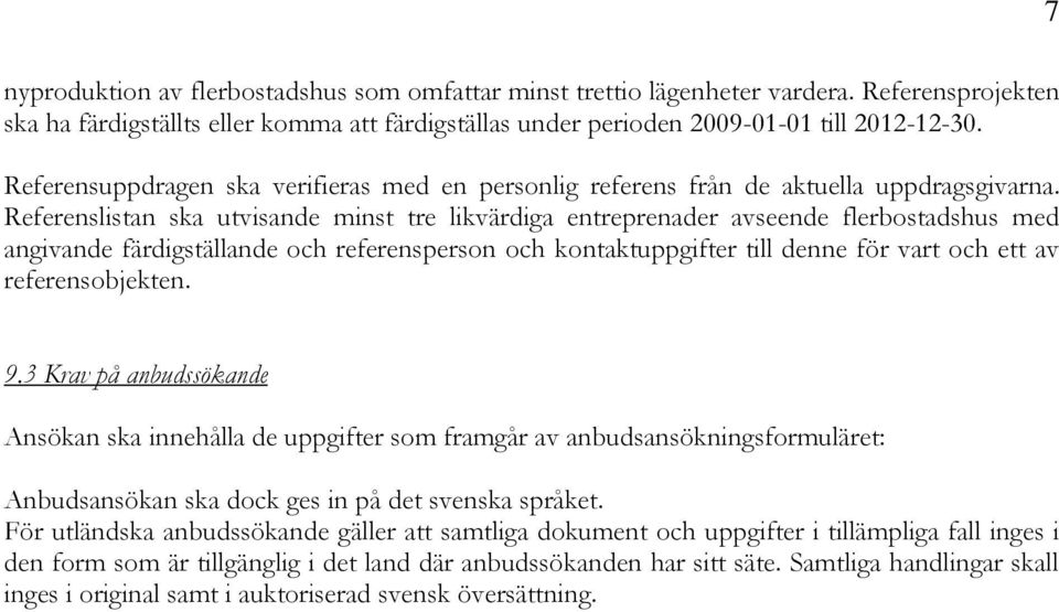 Referenslistan ska utvisande minst tre likvärdiga entreprenader avseende flerbostadshus med angivande färdigställande och referensperson och kontaktuppgifter till denne för vart och ett av