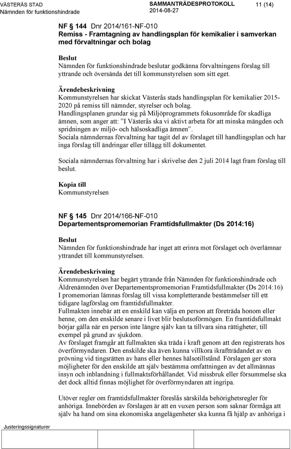 Handlingsplanen grundar sig på Miljöprogrammets fokusområde för skadliga ämnen, som anger att: I Västerås ska vi aktivt arbeta för att minska mängden och spridningen av miljö- och hälsoskadliga ämnen.