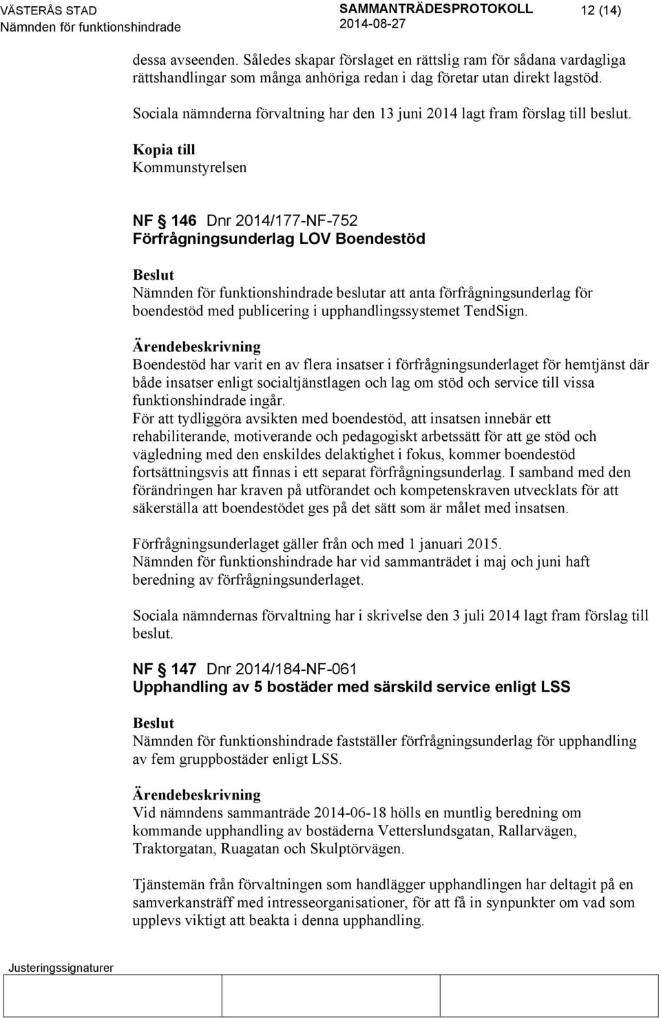 Kommunstyrelsen NF 146 Dnr 2014/177-NF-752 Förfrågningsunderlag LOV Boendestöd beslutar att anta förfrågningsunderlag för boendestöd med publicering i upphandlingssystemet TendSign.