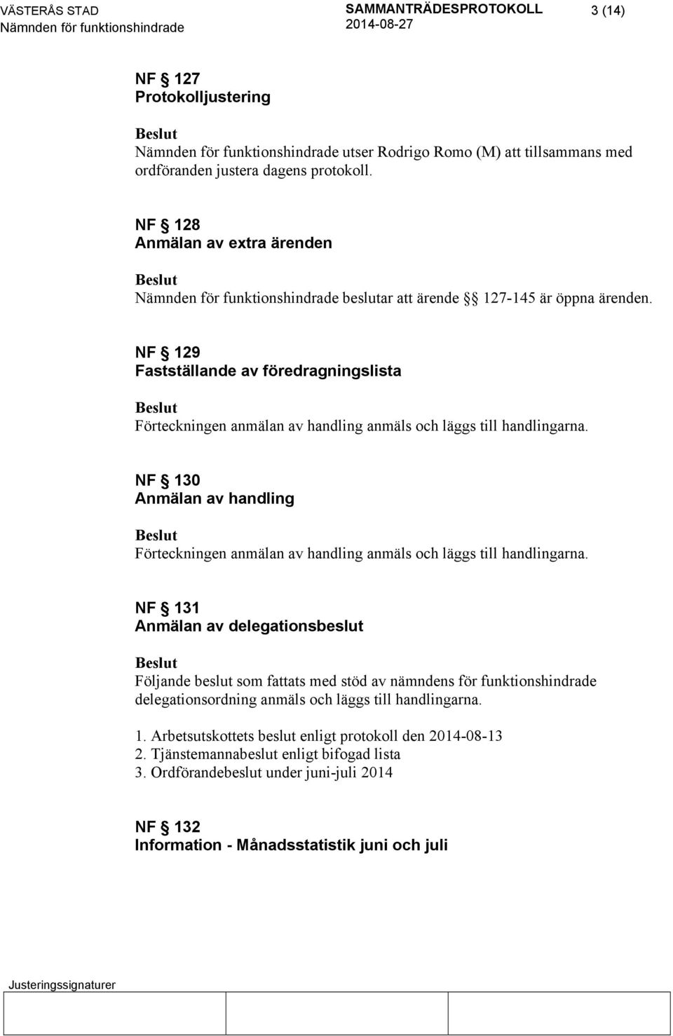 NF 130 Anmälan av handling Förteckningen anmälan av handling anmäls och läggs till handlingarna.