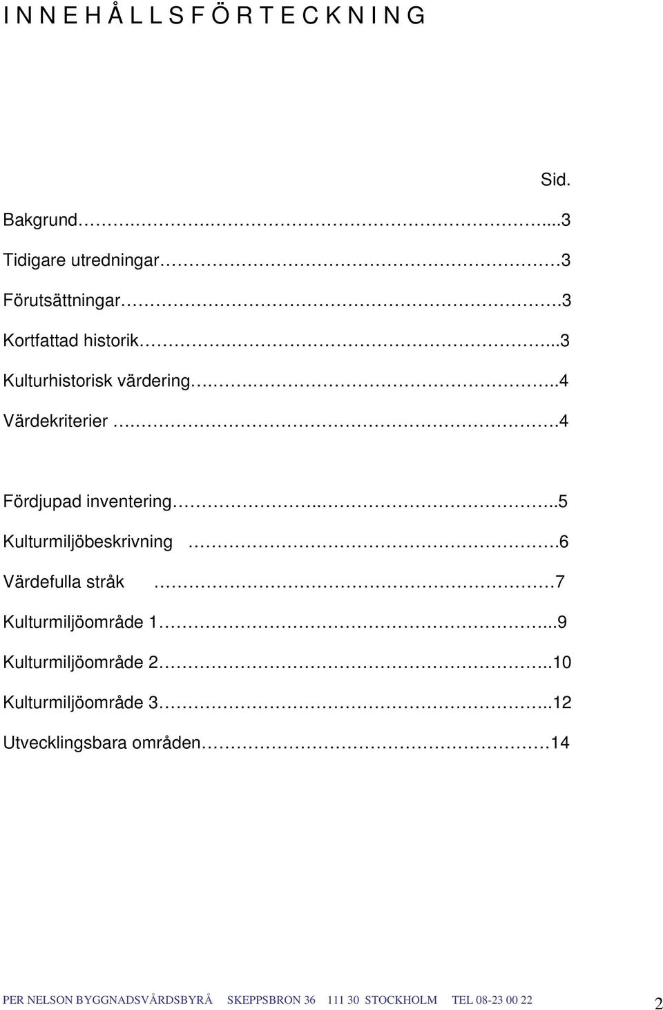 ...3 Kulturhistorisk värdering....4 Värdekriterier..4 Fördjupad inventering.