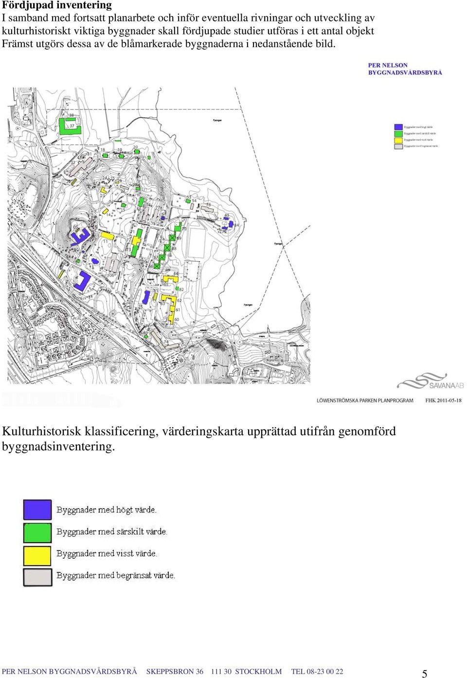 antal objekt Främst utgörs dessa av de blåmarkerade byggnaderna i nedanstående bild.