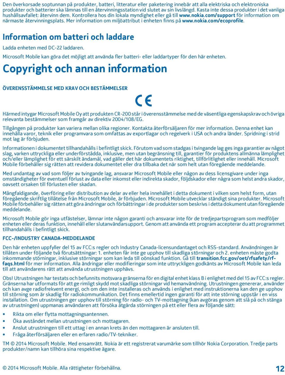 com/support för information om närmaste återvinningsplats. Mer information om miljöattribut i enheten finns på www.nokia.com/ecoprofile.