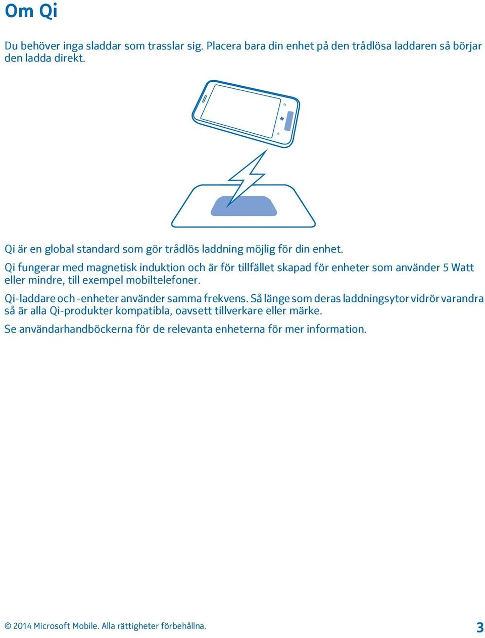 Qi fungerar med magnetisk induktion och är för tillfället skapad för enheter som använder 5 Watt eller mindre, till exempel mobiltelefoner.