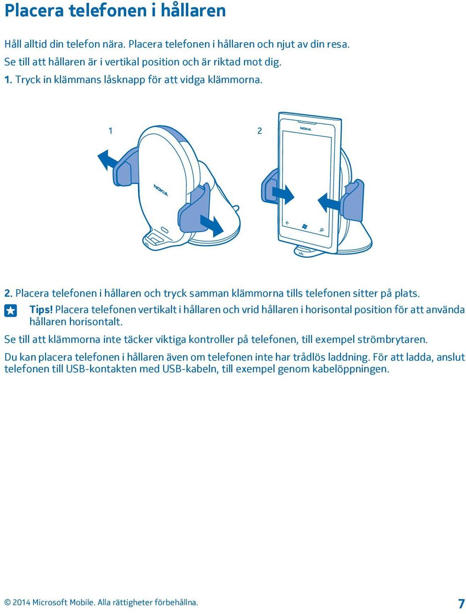 Placera telefonen vertikalt i hållaren och vrid hållaren i horisontal position för att använda hållaren horisontalt.