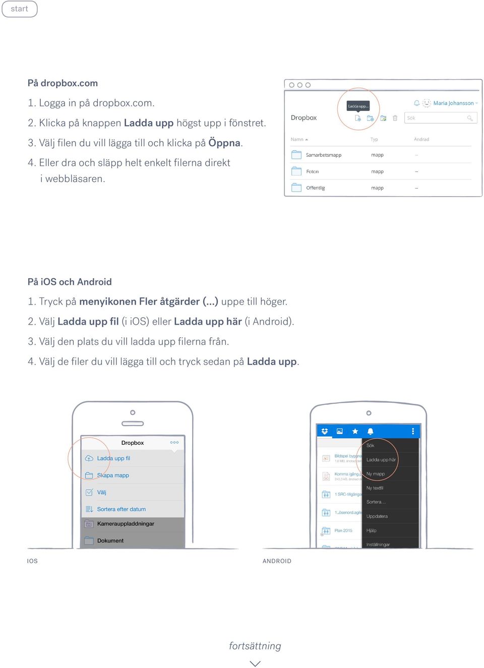 På ios och Android 1. Tryck på menyikonen Fler åtgärder ( ) uppe till höger. 2.