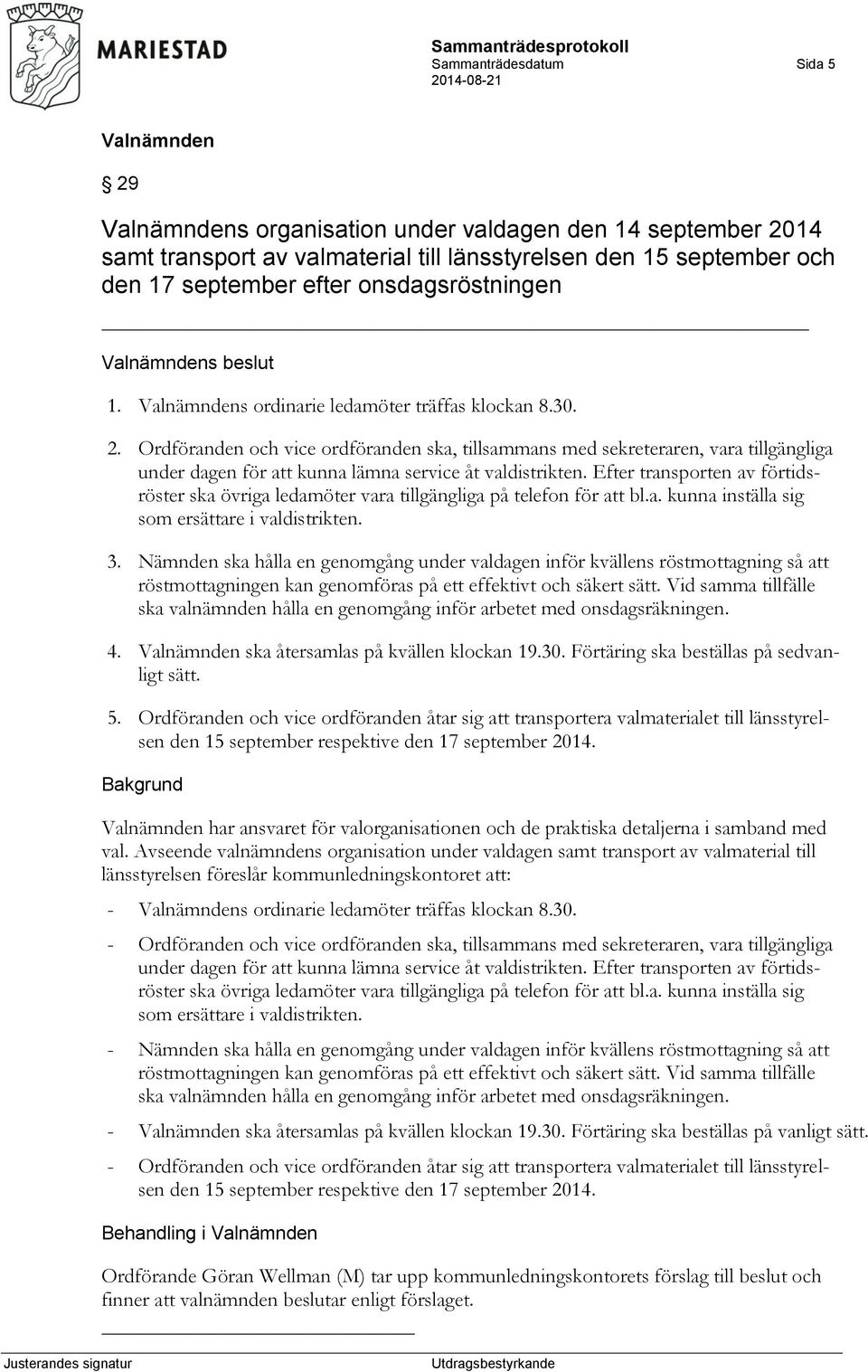 Efter transporten av förtidsröster ska övriga ledamöter vara tillgängliga på telefon för att bl.a. kunna inställa sig som ersättare i valdistrikten. 3.