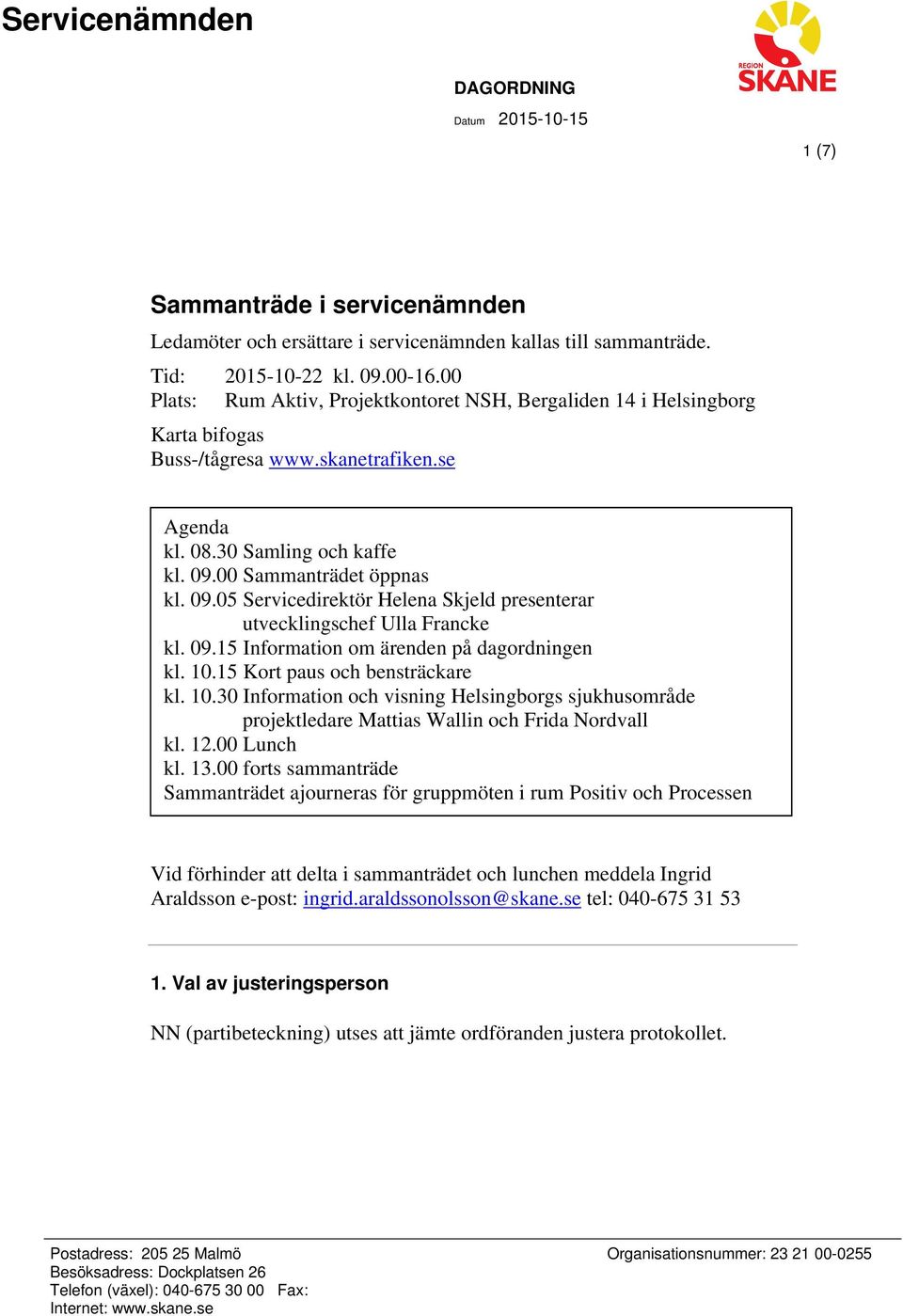 00 Sammanträdet öppnas kl. 09.05 Servicedirektör Helena Skjeld presenterar utvecklingschef Ulla Francke kl. 09.15 Information om ärenden på dagordningen kl. 10.