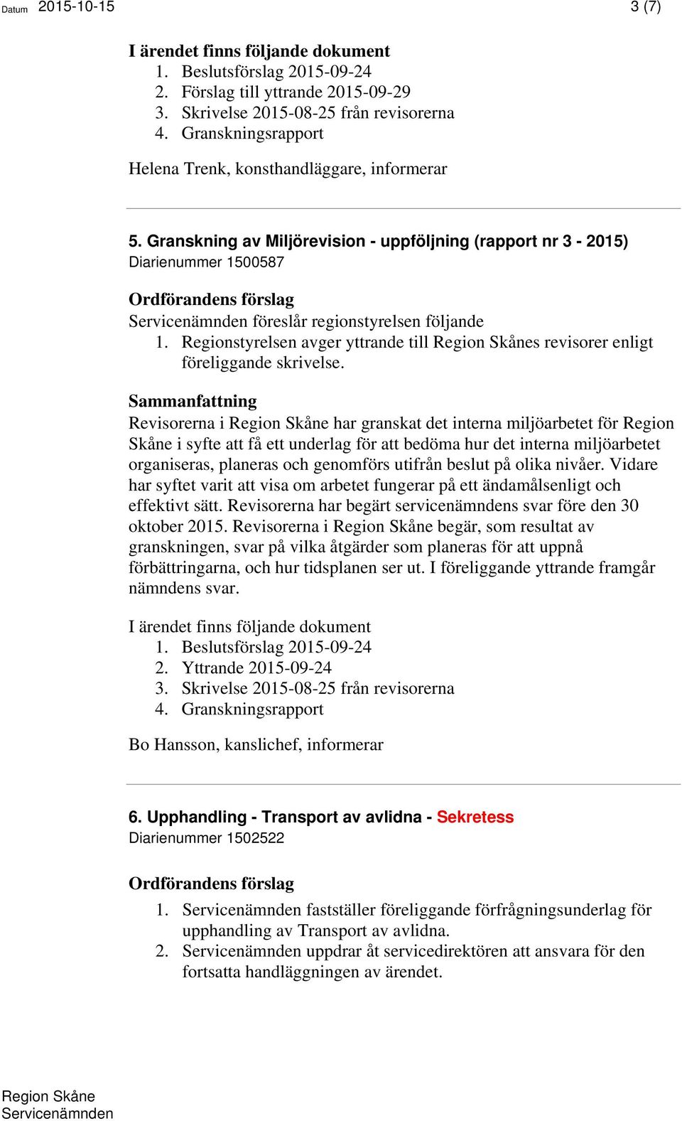 Revisorerna i har granskat det interna miljöarbetet för Region Skåne i syfte att få ett underlag för att bedöma hur det interna miljöarbetet organiseras, planeras och genomförs utifrån beslut på