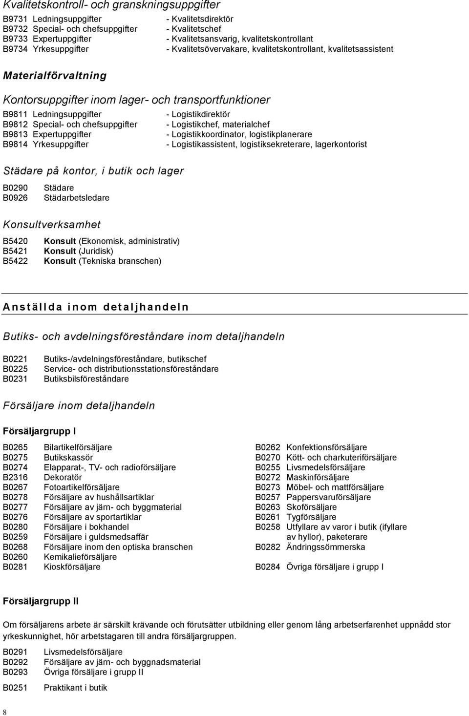 Ledningsuppgifter - Logistikdirektör B9812 Special- och chefsuppgifter - Logistikchef, materialchef B9813 Expertuppgifter - Logistikkoordinator, logistikplanerare B9814 Yrkesuppgifter -