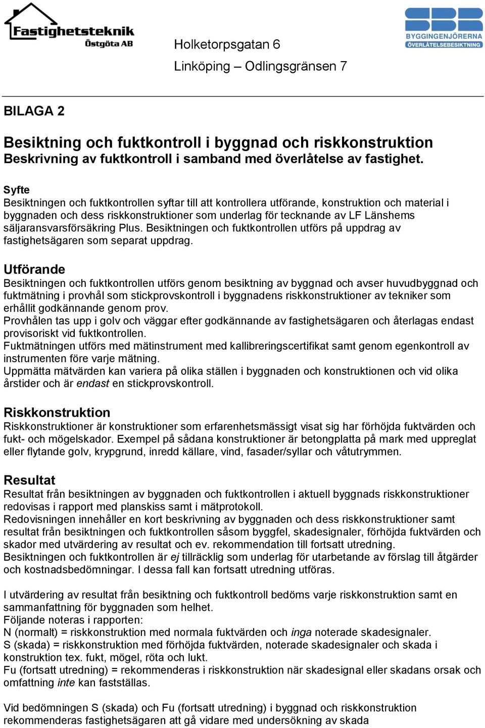 säljaransvarsförsäkring Plus. Besiktningen och fuktkontrollen utförs på uppdrag av fastighetsägaren som separat uppdrag.