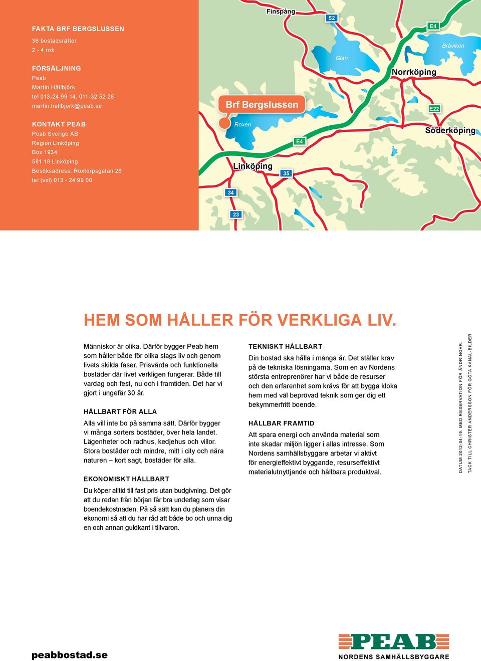 verkliga liv. Människor är olika. Därför bygger Peab hem som håller både för olika slags liv och genom livets skilda faser. Prisvärda och funktionella bostäder där livet verkligen fungerar.