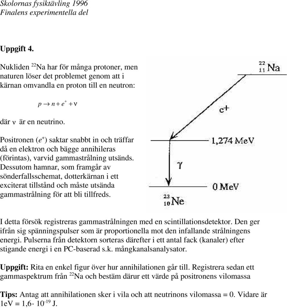 Dessutom hamnar, som framgår av sönderfallsschemat, dotterkärnan i ett exciterat tillstånd och måste utsända gammastrålning för att bli tillfreds.