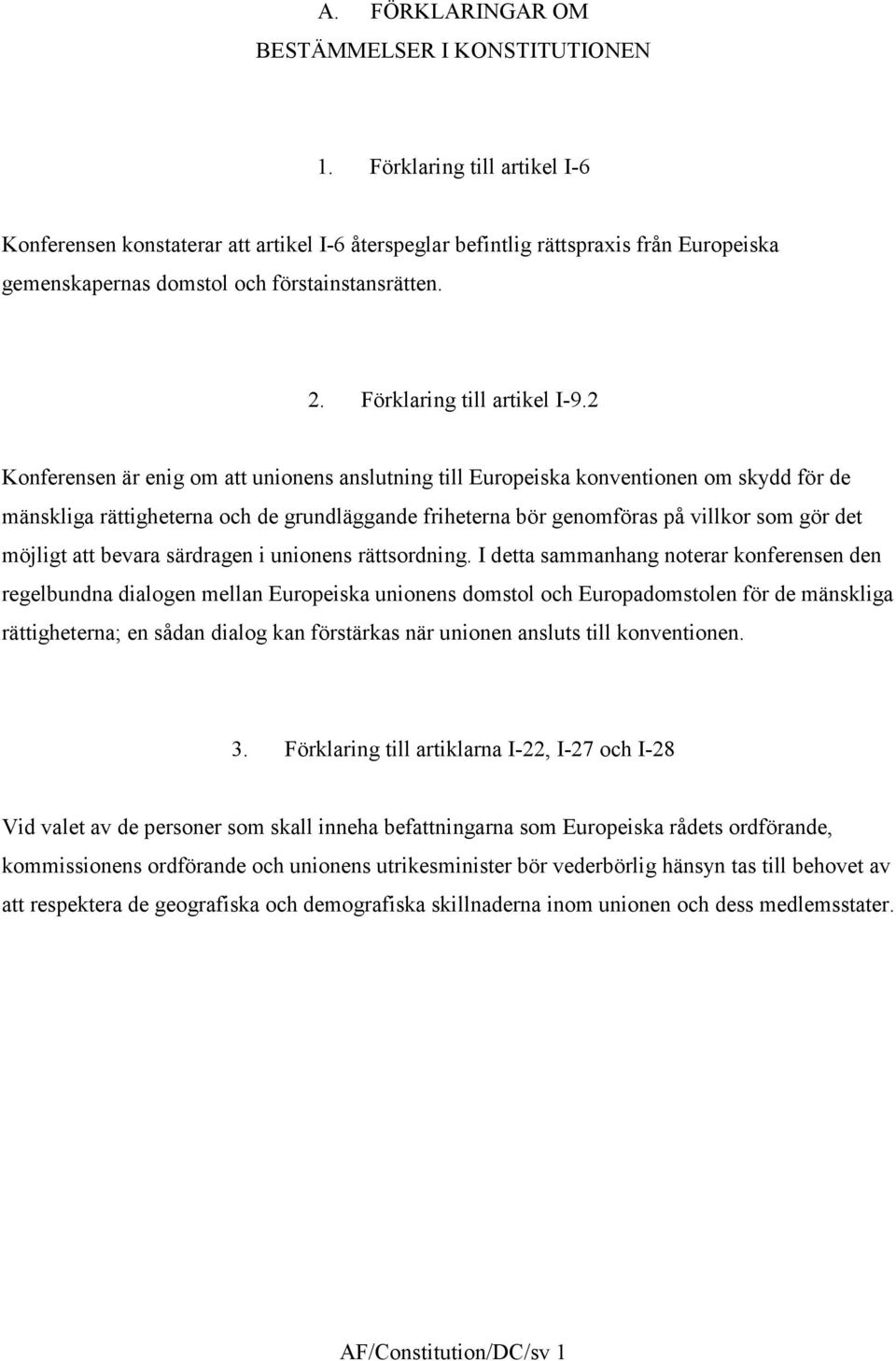 2 Konferensen är enig om att unionens anslutning till Europeiska konventionen om skydd för de mänskliga rättigheterna och de grundläggande friheterna bör genomföras på villkor som gör det möjligt att