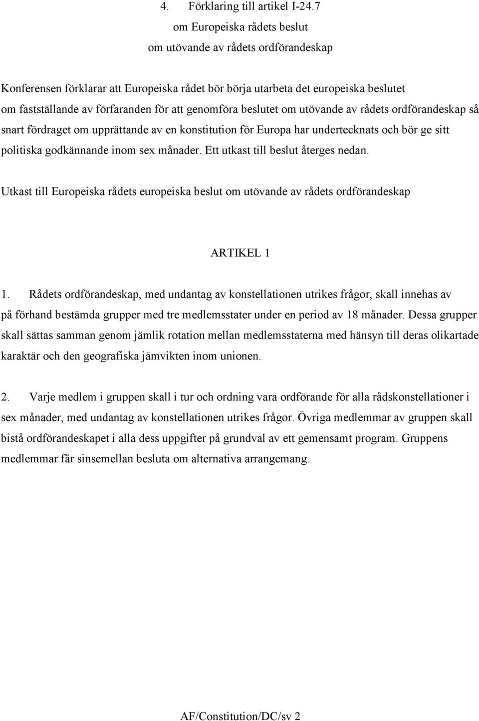 genomföra beslutet om utövande av rådets ordförandeskap så snart fördraget om upprättande av en konstitution för Europa har undertecknats och bör ge sitt politiska godkännande inom sex månader.