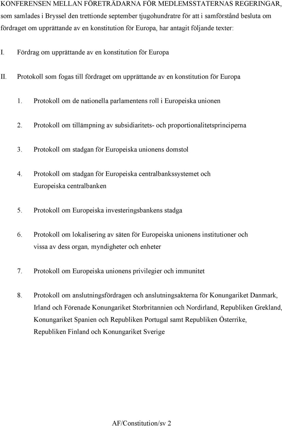 Protokoll om de nationella parlamentens roll i Europeiska unionen 2. Protokoll om tillämpning av subsidiaritets- och proportionalitetsprinciperna 3.