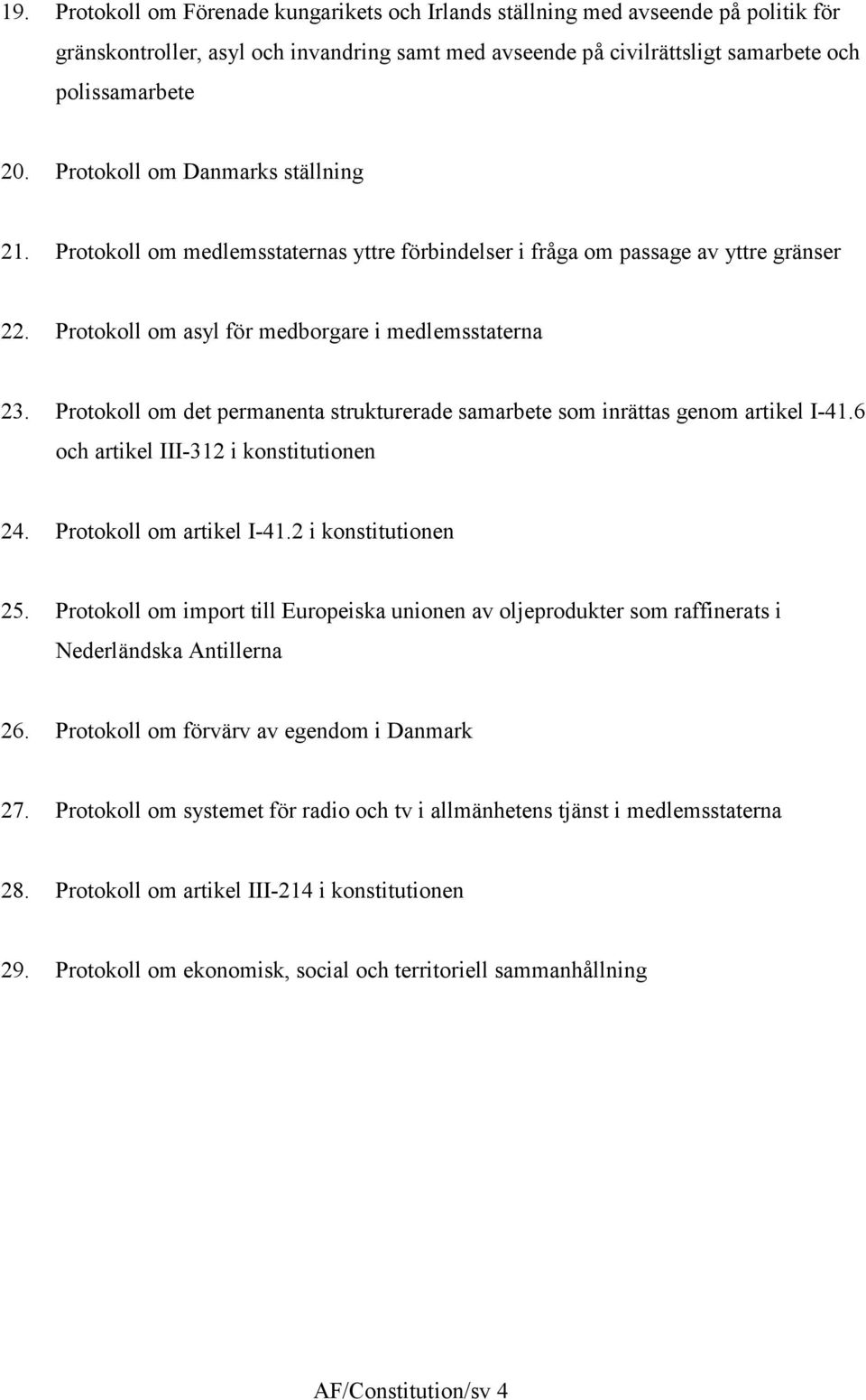 Protokoll om det permanenta strukturerade samarbete som inrättas genom artikel I-4.6 och artikel III-32 i konstitutionen 24. Protokoll om artikel I-4.2 i konstitutionen 25.