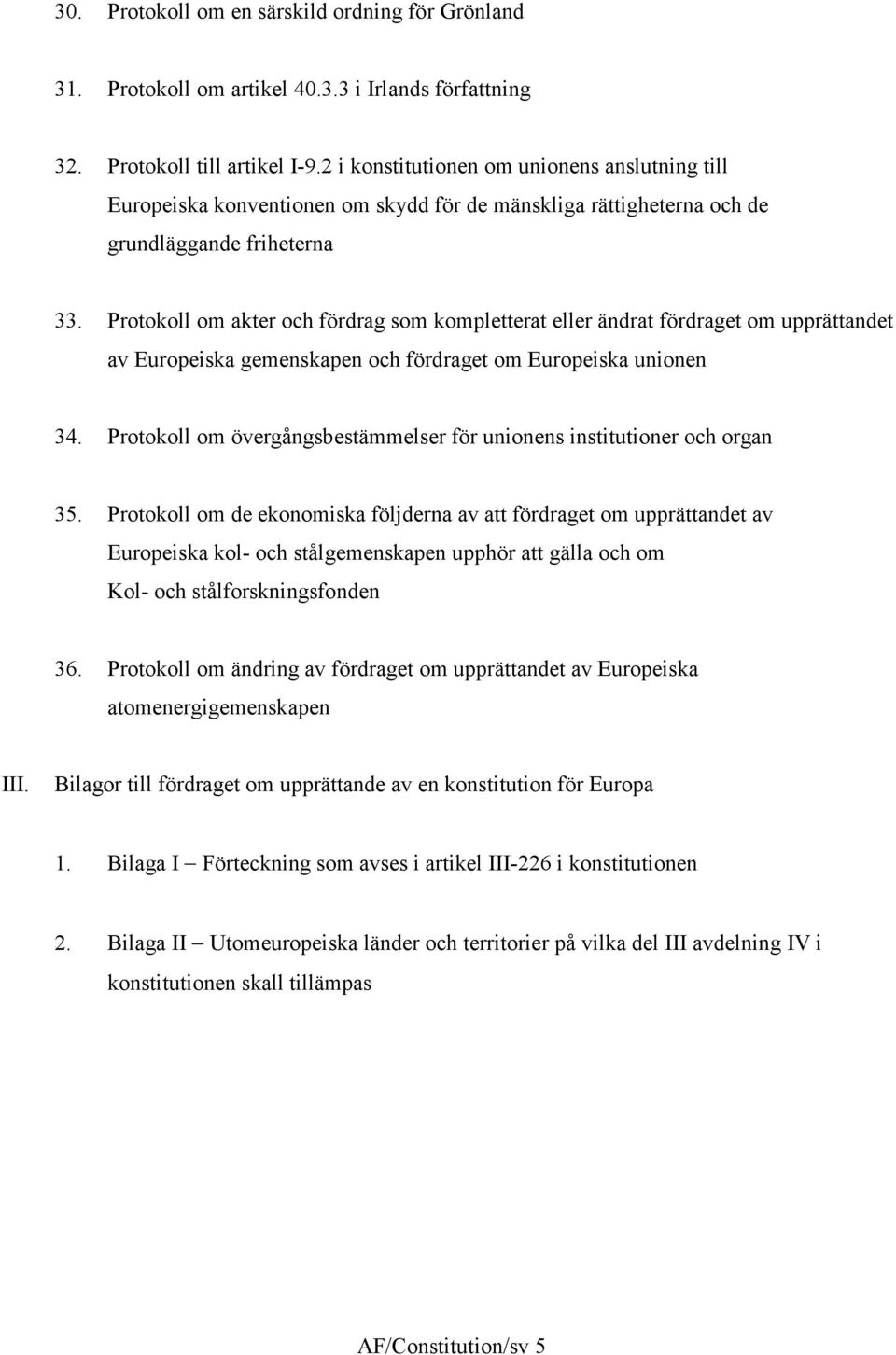 Protokoll om akter och fördrag som kompletterat eller ändrat fördraget om upprättandet av Europeiska gemenskapen och fördraget om Europeiska unionen 34.