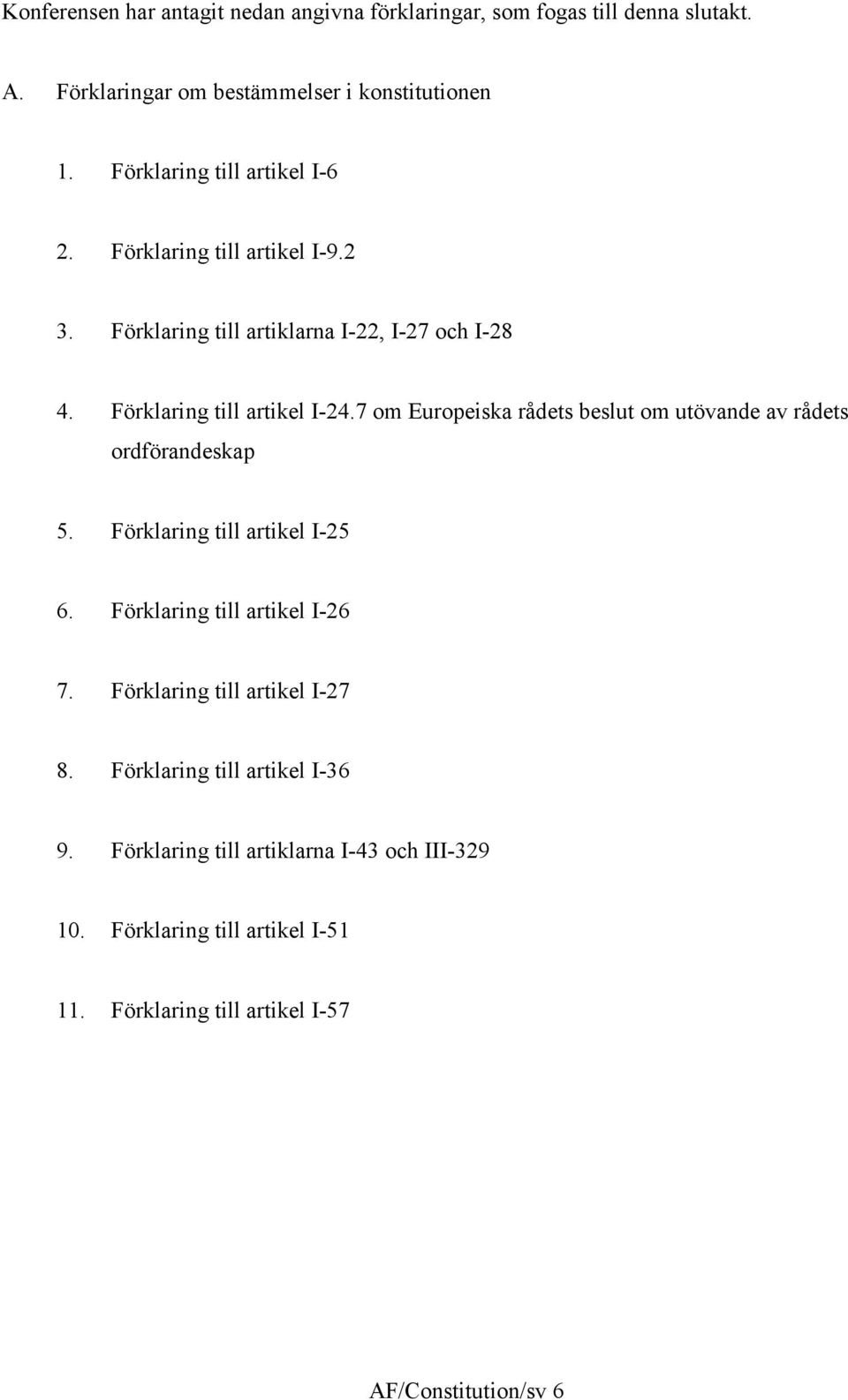 7 om Europeiska rådets beslut om utövande av rådets ordförandeskap 5. Förklaring till artikel I-25 6. Förklaring till artikel I-26 7.